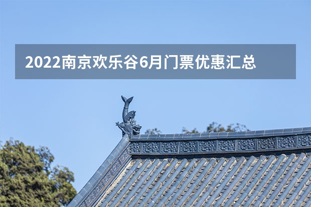 2022南京欢乐谷6月门票优惠汇总 重庆欢乐谷门票免费活动-时间及优惠对象
