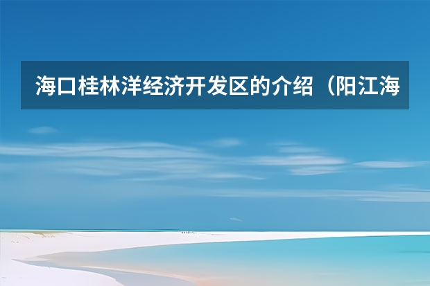 海口桂林洋经济开发区的介绍（阳江海陵岛一日游攻略）