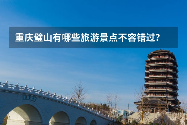 重庆璧山有哪些旅游景点不容错过？
