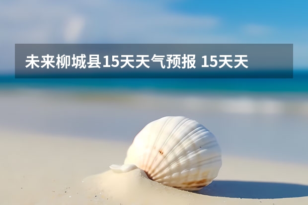 未来柳城县15天天气预报 15天天气预报准确率
